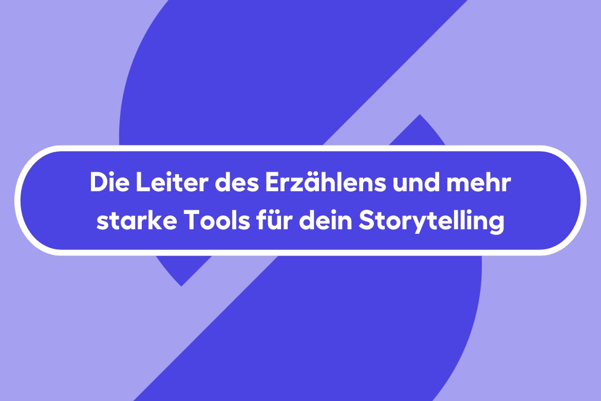Die Leiter des Erzählens und mehr starke Tools für dein Storytelling