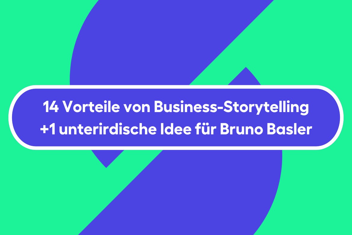 14 Vorteile von Business-Storytelling und eine unterirdische Idee für Bruno Basler