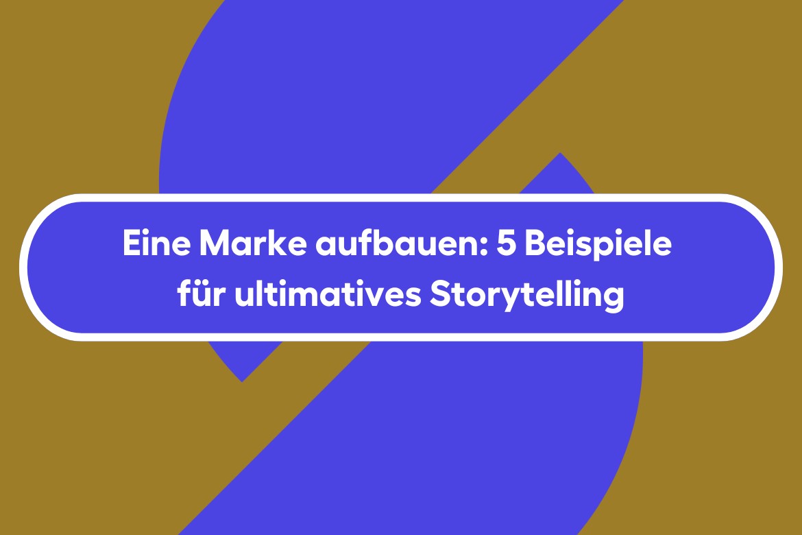 Eine Marke aufbauen: 5 Beispiele für ultimatives Storytelling