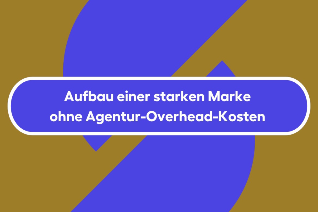 Aufbau einer Marke ohne Agentur-Overhead-Kosten und endlose Meetings