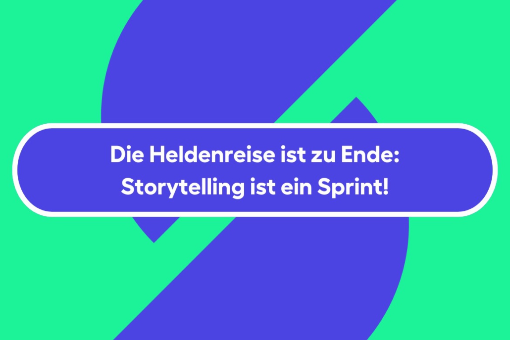 Die Heldenreise ist zu Ende: Storytelling ist ein Sprint!